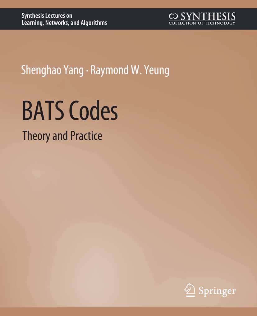 Titlebook: BATS Codes; Theory and Practice Shenghao Yang,Raymond W. Yeung Book 2017 Springer Nature Switzerland AG 2017 Titlebook: BATS Codes; Theory and Practice Shenghao Yang,Raymond W. Yeung Book 2017 Springer Nature Switzerland AG 2017