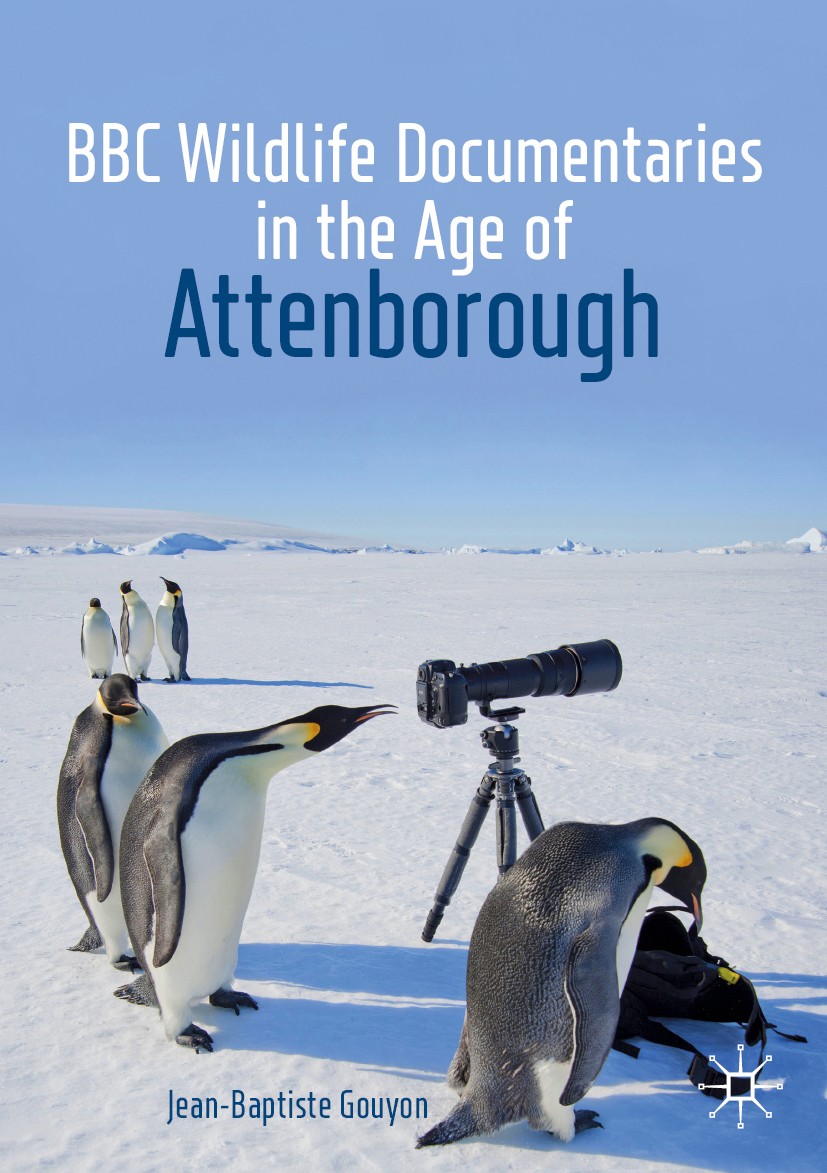 Titlebook: BBC Wildlife Documentaries in the Age of Attenborough; Jean-Baptiste Gouyon Book 2019 The Editor(s) (if applicable) and The Author(s) 2019 Titlebook: BBC Wildlife Documentaries in the Age of Attenborough; Jean-Baptiste Gouyon Book 2019 The Editor(s) (if applicable) and The Author(s) 2019