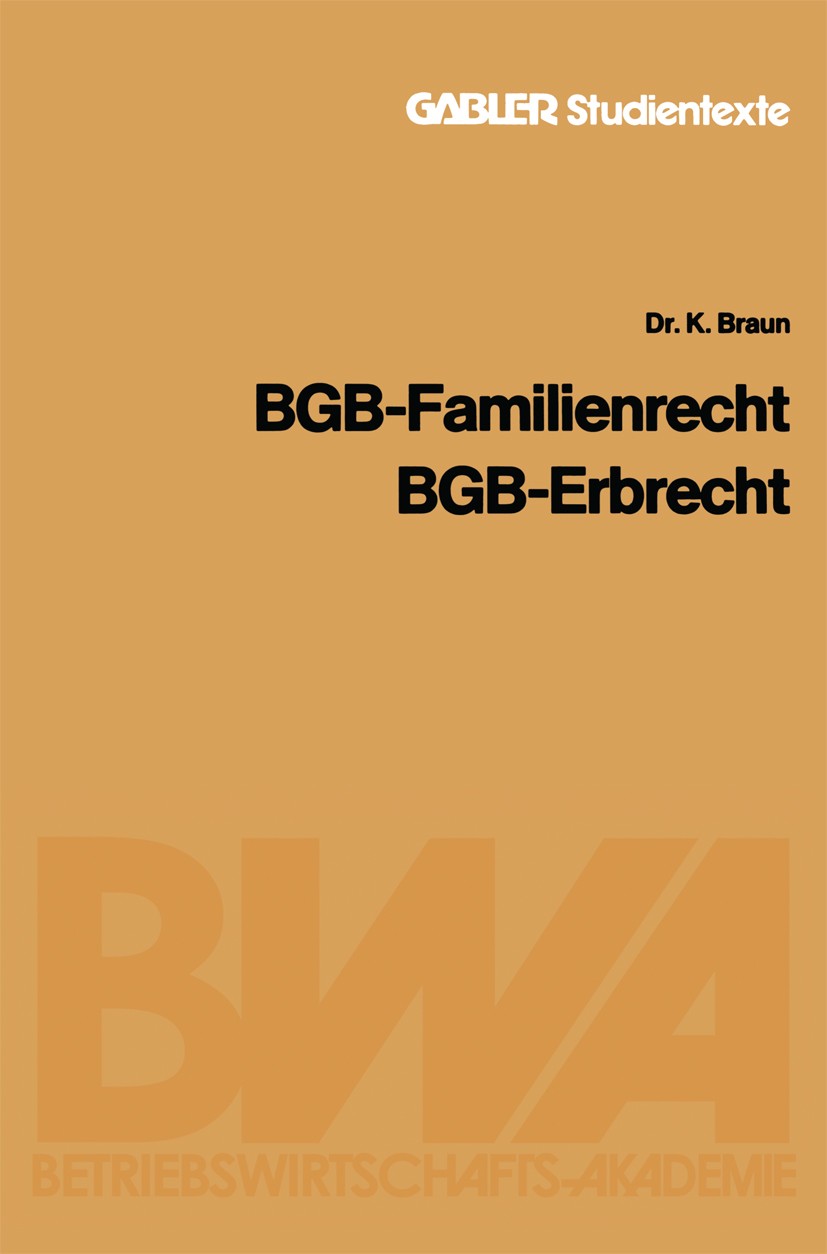 Titlebook: BGB — Familienrecht, BGB — Erbrecht; K. Braun Book 1982 Springer Fachmedien Wiesbaden 1982 BGB-Familienrecht.Erbrecht.Familienrecht Titlebook: BGB — Familienrecht, BGB — Erbrecht; K. Braun Book 1982 Springer Fachmedien Wiesbaden 1982 BGB-Familienrecht.Erbrecht.Familienrecht