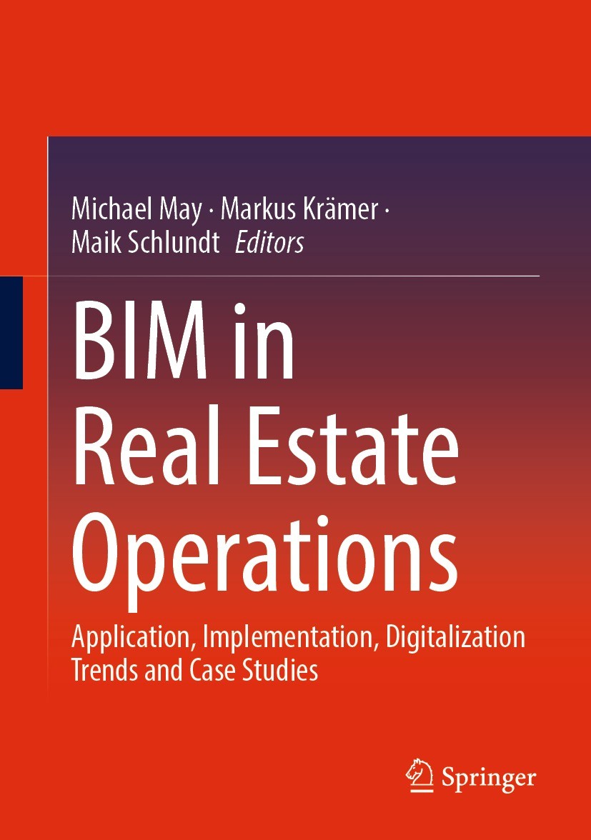Titlebook: BIM in Real Estate Operations; Application, Impleme Michael May,Markus Krämer,Maik Schlundt Book 2023 The Editor(s) (if applicable) and The Titlebook: BIM in Real Estate Operations; Application, Impleme Michael May,Markus Krämer,Maik Schlundt Book 2023 The Editor(s) (if applicable) and The