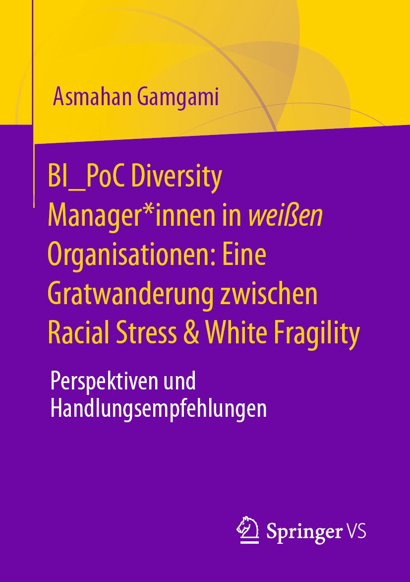 Titlebook: BI_PoC Diversity Manager*innen in weißen Organisationen: Eine Gratwanderung zwischen Racial Stress &; Perspektiven und Han Asmahan Gamgami Titlebook: BI_PoC Diversity Manager*innen in weißen Organisationen: Eine Gratwanderung zwischen Racial Stress &; Perspektiven und Han Asmahan Gamgami