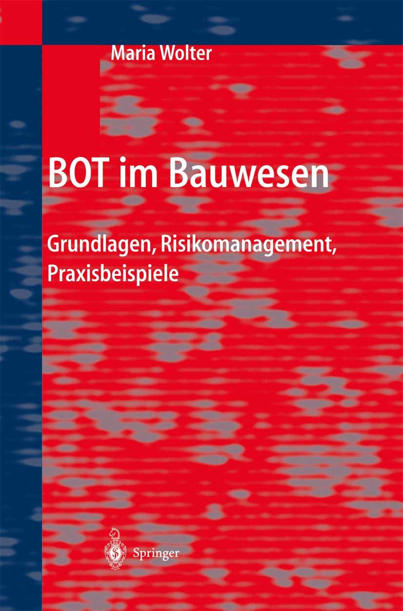 Titlebook: BOT im Bauwesen; Grundlagen, Risikoma Maria Wolter Book 2004 Springer-Verlag Berlin Heidelberg 2004 BOT.Baufinanzierung.Bauplanung.Bauproje Titlebook: BOT im Bauwesen; Grundlagen, Risikoma Maria Wolter Book 2004 Springer-Verlag Berlin Heidelberg 2004 BOT.Baufinanzierung.Bauplanung.Bauproje