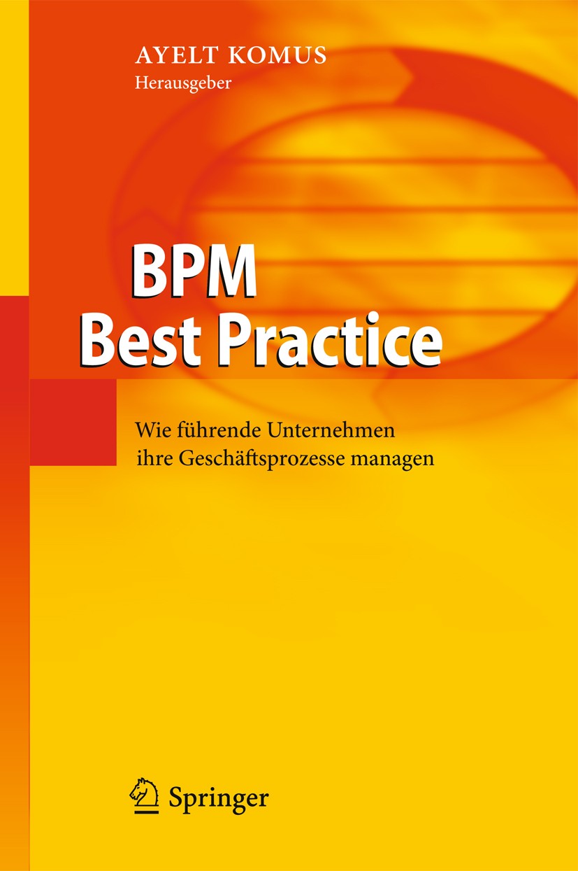 Titlebook: BPM Best Practice; Wie führende Unterne Ayelt Komus Book 2011 Springer - Verlag Berlin Heidelberg 2011 Business Process Management.Geschäft Titlebook: BPM Best Practice; Wie führende Unterne Ayelt Komus Book 2011 Springer - Verlag Berlin Heidelberg 2011 Business Process Management.Geschäft