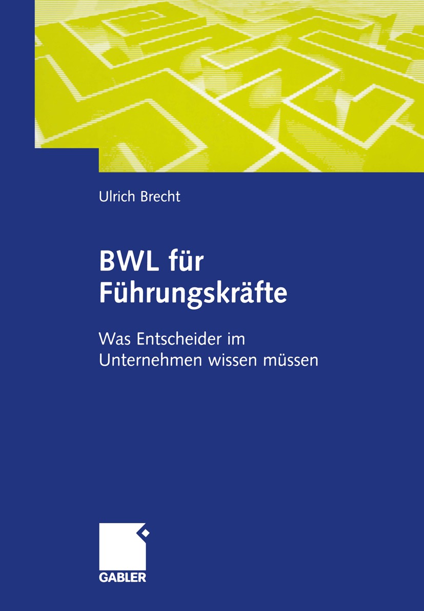 Titlebook: BWL für Führungskräfte; Was Entscheider im U Ulrich Brecht Book 20051st edition Springer Fachmedien Wiesbaden 2005 Betriebswirtschaft.Entge Titlebook: BWL für Führungskräfte; Was Entscheider im U Ulrich Brecht Book 20051st edition Springer Fachmedien Wiesbaden 2005 Betriebswirtschaft.Entge