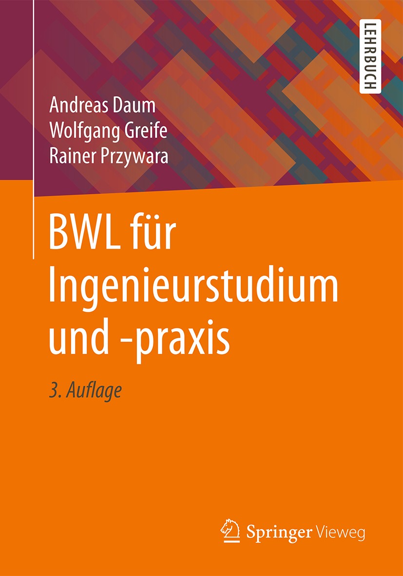 Titlebook: BWL für Ingenieurstudium und -praxis; Andreas Daum,Wolfgang Greife,Rainer Przywara Textbook 2018Latest edition Springer Fachmedien Wiesbad Titlebook: BWL für Ingenieurstudium und -praxis; Andreas Daum,Wolfgang Greife,Rainer Przywara Textbook 2018Latest edition Springer Fachmedien Wiesbad