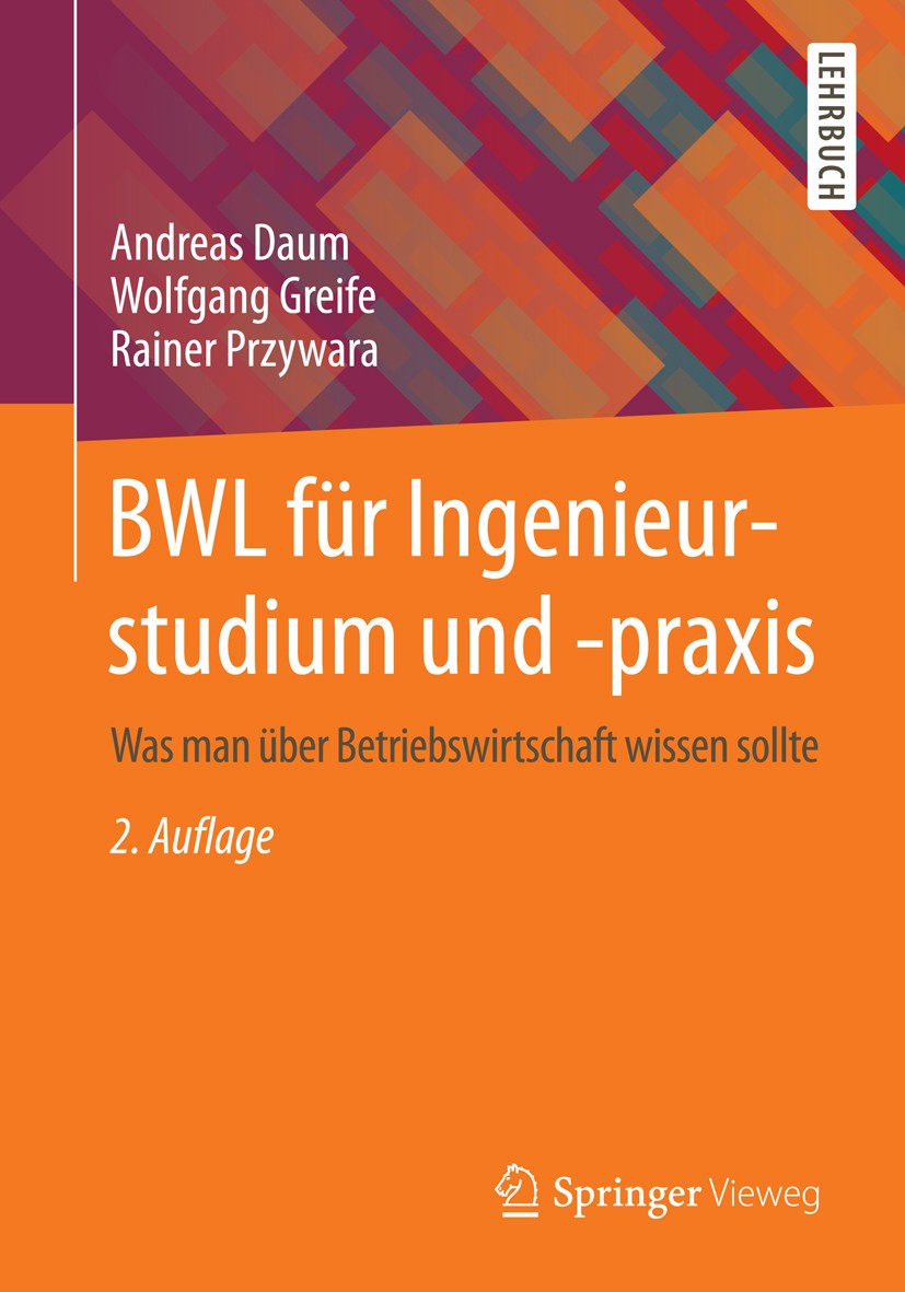 Titlebook: BWL für Ingenieurstudium und -praxis; Was man über Betrieb Andreas Daum,Wolfgang Greife,Rainer Przywara Textbook 20142nd edition Springer F Titlebook: BWL für Ingenieurstudium und -praxis; Was man über Betrieb Andreas Daum,Wolfgang Greife,Rainer Przywara Textbook 20142nd edition Springer F