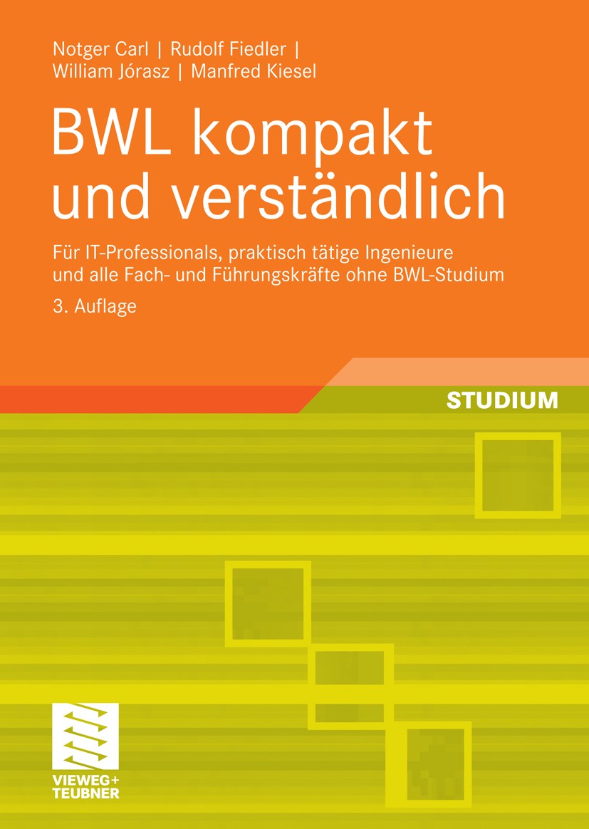 Titlebook: BWL kompakt und verständlich; Für IT-Professionals Notger Carl,Rudolf Fiedler,Manfred Kiesel Textbook 20083rd edition Vieweg+Teubner Verlag Titlebook: BWL kompakt und verständlich; Für IT-Professionals Notger Carl,Rudolf Fiedler,Manfred Kiesel Textbook 20083rd edition Vieweg+Teubner Verlag