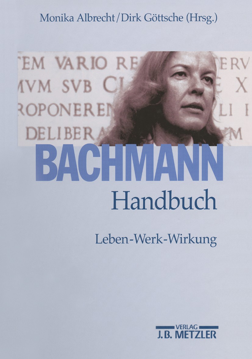 Titlebook: Bachmann-Handbuch; Leben – Werk – Wirku Monika Albrecht,Dirk Göttsche Book 20021st edition Springer-Verlag Berlin Heidelberg 2002 Titlebook: Bachmann-Handbuch; Leben – Werk – Wirku Monika Albrecht,Dirk Göttsche Book 20021st edition Springer-Verlag Berlin Heidelberg 2002