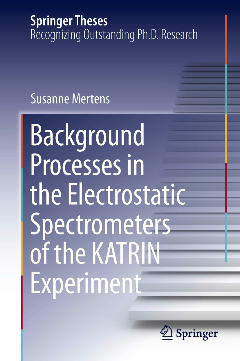 Titlebook: Background Processes in the Electrostatic Spectrometers of the KATRIN Experiment; Susanne Mertens Book 2014 The Editor(s) (if applicable) Titlebook: Background Processes in the Electrostatic Spectrometers of the KATRIN Experiment; Susanne Mertens Book 2014 The Editor(s) (if applicable)