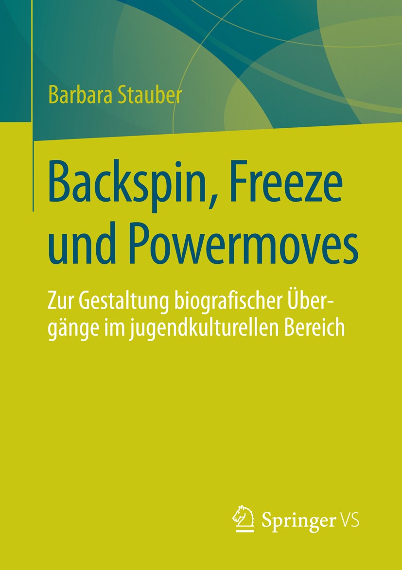 Titlebook: Backspin, Freeze und Powermoves; Zur Gestaltung biogr Barbara Stauber Book 2014 Springer Fachmedien Wiesbaden 2014 Biogafieforschung.Gender Titlebook: Backspin, Freeze und Powermoves; Zur Gestaltung biogr Barbara Stauber Book 2014 Springer Fachmedien Wiesbaden 2014 Biogafieforschung.Gender