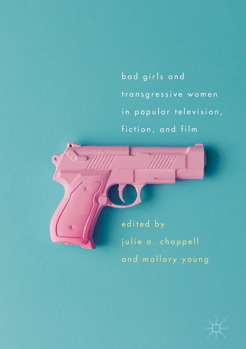 Titlebook: Bad Girls and Transgressive Women in Popular Television, Fiction, and Film; Julie A. Chappell,Mallory Young Book 2017 The Editor(s) (if ap Titlebook: Bad Girls and Transgressive Women in Popular Television, Fiction, and Film; Julie A. Chappell,Mallory Young Book 2017 The Editor(s) (if ap