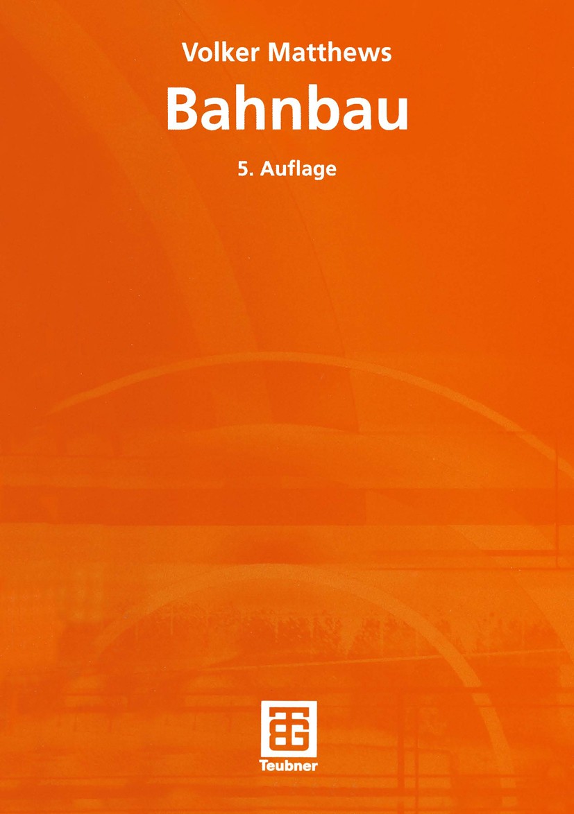 Titlebook: Bahnbau; Volker Matthews Textbook 20025th edition Springer Fachmedien Wiesbaden 2002 Bahnanlagen.Bahnbau.Bahnhof.Gleisbau.Lärm.Schienenver Titlebook: Bahnbau; Volker Matthews Textbook 20025th edition Springer Fachmedien Wiesbaden 2002 Bahnanlagen.Bahnbau.Bahnhof.Gleisbau.Lärm.Schienenver