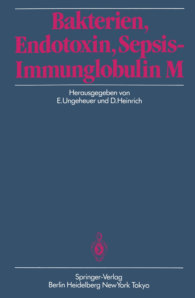 Titlebook: Bakterien, Endotoxin, Sepsis — Immunglobulin M; E. Ungeheuer,D. Heinrich Conference proceedings 1985 Springer-Verlag Berlin Heidelberg 198 Titlebook: Bakterien, Endotoxin, Sepsis — Immunglobulin M; E. Ungeheuer,D. Heinrich Conference proceedings 1985 Springer-Verlag Berlin Heidelberg 198
