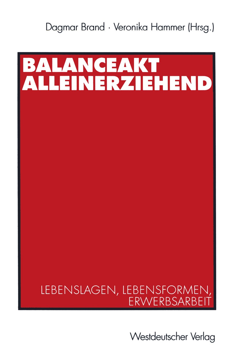 Titlebook: Balanceakt Alleinerziehend; Lebenslagen, Lebensf Dagmar Brand,Veronika Hammer Book 2002 Westdeutscher Verlag GmbH, Wiesbaden 2002 Alleinerz Titlebook: Balanceakt Alleinerziehend; Lebenslagen, Lebensf Dagmar Brand,Veronika Hammer Book 2002 Westdeutscher Verlag GmbH, Wiesbaden 2002 Alleinerz