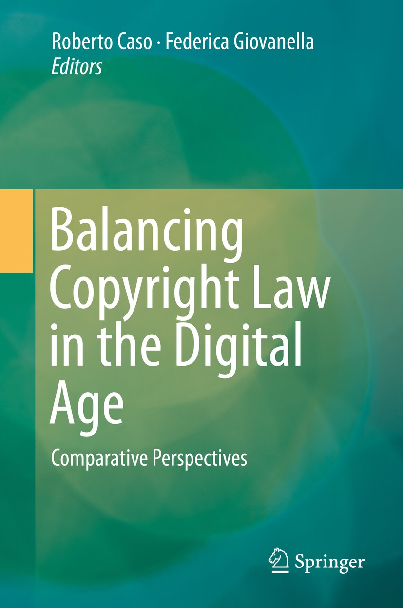 Titlebook: Balancing Copyright Law in the Digital Age; Comparative Perspect Roberto Caso,Federica Giovanella Book 2015 Springer-Verlag Berlin Heidelbe Titlebook: Balancing Copyright Law in the Digital Age; Comparative Perspect Roberto Caso,Federica Giovanella Book 2015 Springer-Verlag Berlin Heidelbe