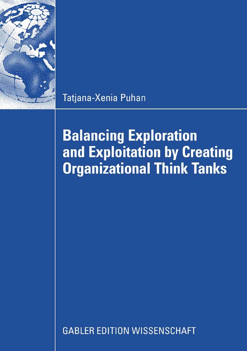 Titlebook: Balancing Exploration and Exploitation by Creating Organizational Think Tanks; Tatjana-Xenia Puhan Book 2008 Gabler Verlag | Springer Fach Titlebook: Balancing Exploration and Exploitation by Creating Organizational Think Tanks; Tatjana-Xenia Puhan Book 2008 Gabler Verlag | Springer Fach