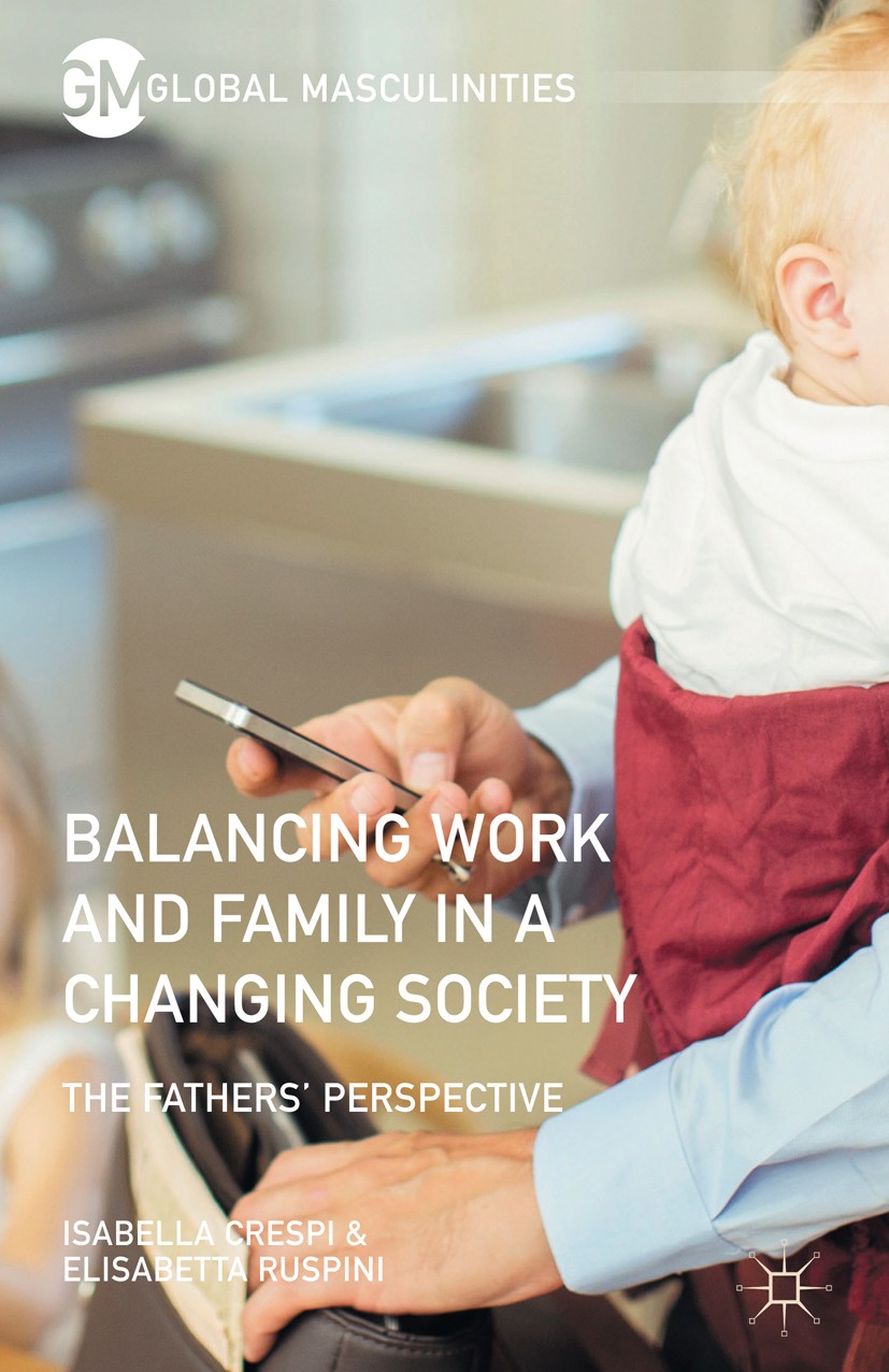 Titlebook: Balancing Work and Family in a Changing Society; The Fathers‘ Perspec Isabella Crespi,Elisabetta Ruspini Book 2016 The Editor(s) (if applic Titlebook: Balancing Work and Family in a Changing Society; The Fathers‘ Perspec Isabella Crespi,Elisabetta Ruspini Book 2016 The Editor(s) (if applic