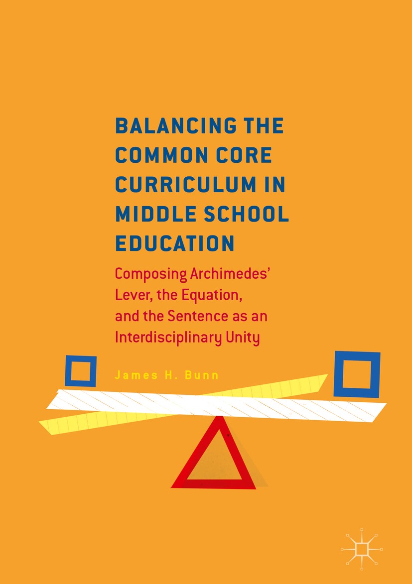 Titlebook: Balancing the Common Core Curriculum in Middle School Education; Composing Archimedes James H.‘Bunn Book 2017 The Editor(s) (if applicable) Titlebook: Balancing the Common Core Curriculum in Middle School Education; Composing Archimedes James H.‘Bunn Book 2017 The Editor(s) (if applicable)