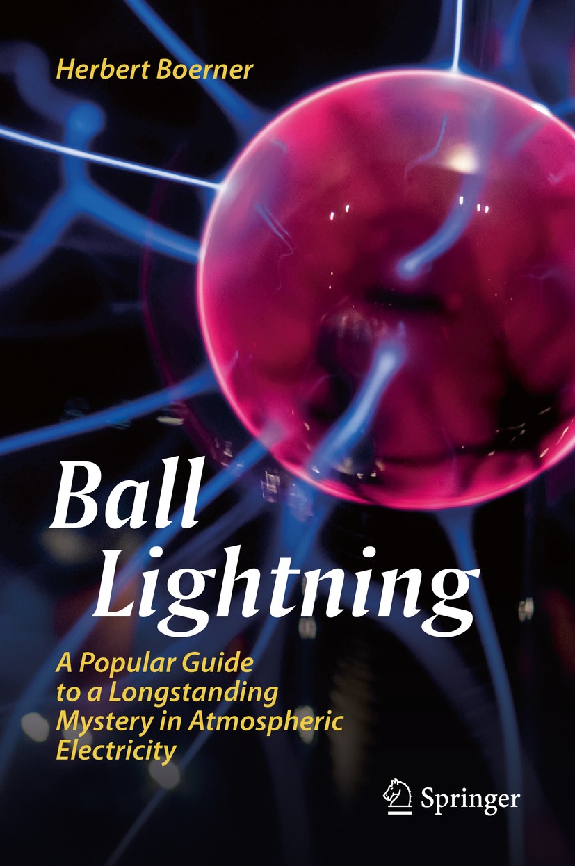 Titlebook: Ball Lightning; A Popular Guide to a Herbert Boerner Book 2019 Springer Nature Switzerland AG 2019 Lightning physics.Positive lightning.Sup Titlebook: Ball Lightning; A Popular Guide to a Herbert Boerner Book 2019 Springer Nature Switzerland AG 2019 Lightning physics.Positive lightning.Sup