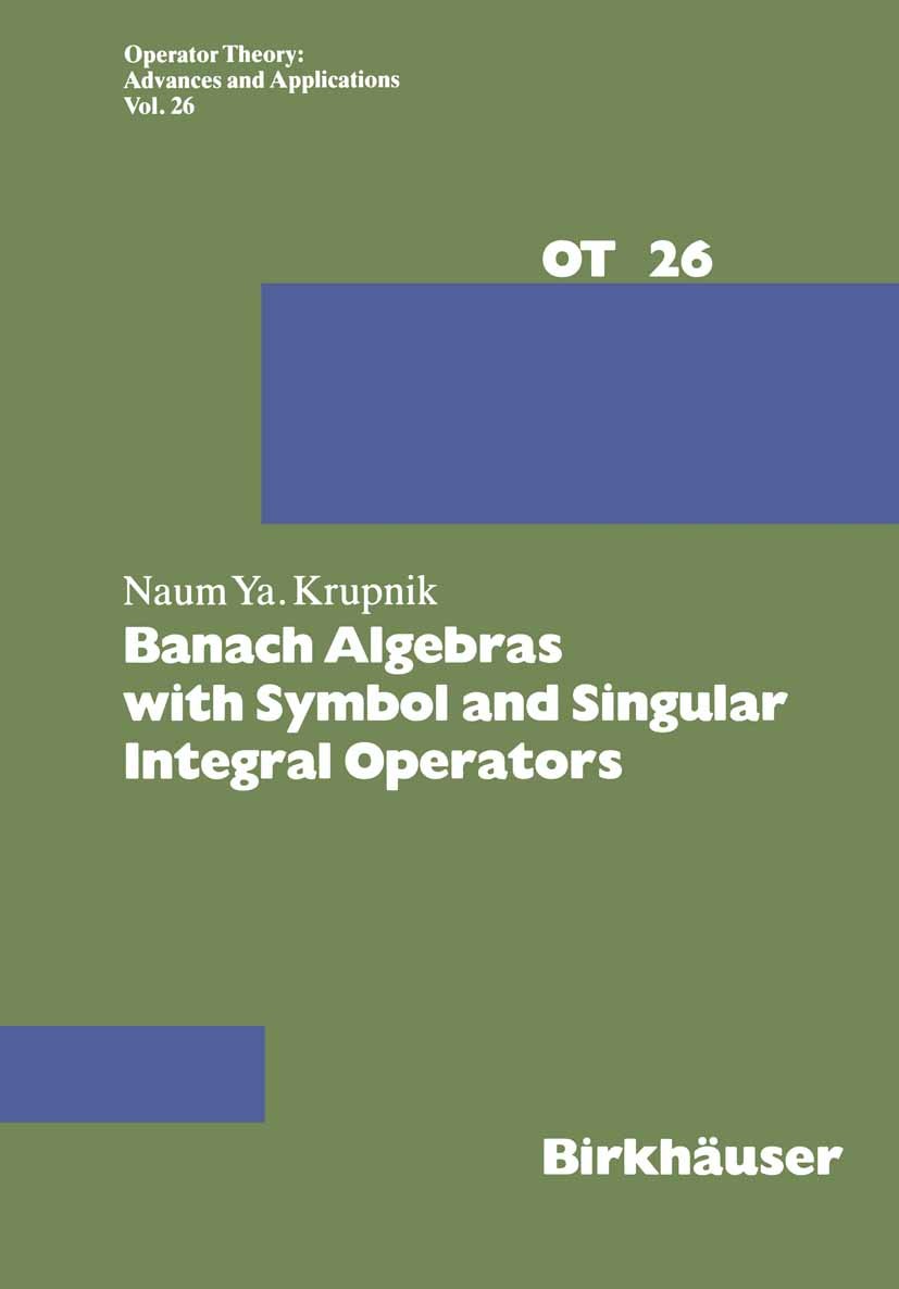 Titlebook: Banach Algebras with Symbol and Singular Integral Operators; Naum Yakovlevich Krupnik Book 1987 Springer Basel AG 1987 algebra.character.c Titlebook: Banach Algebras with Symbol and Singular Integral Operators; Naum Yakovlevich Krupnik Book 1987 Springer Basel AG 1987 algebra.character.c