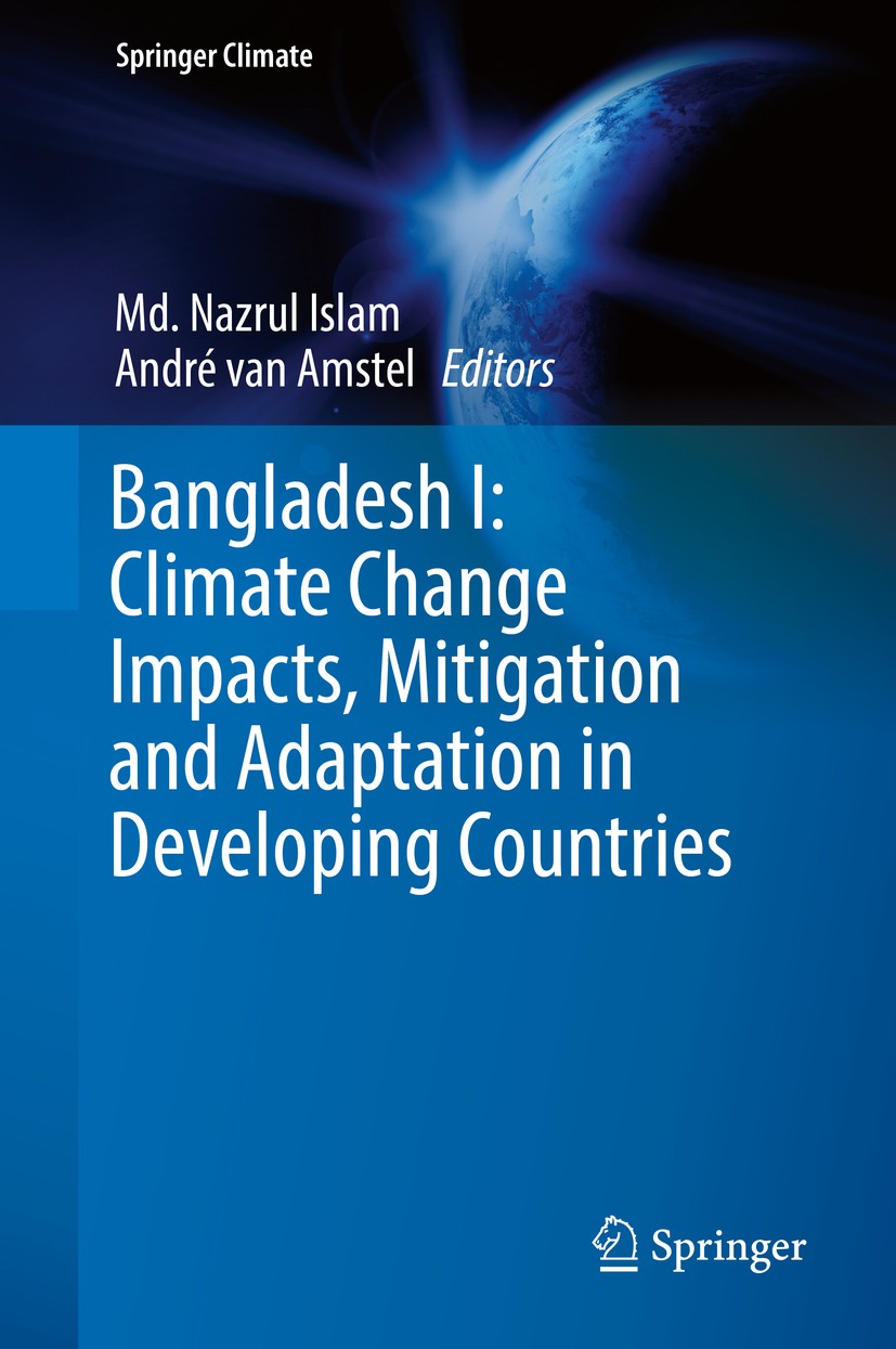 Titlebook: Bangladesh I: Climate Change Impacts, Mitigation and Adaptation in Developing Countries; Md. Nazrul Islam,André van Amstel Book 2018 Sprin Titlebook: Bangladesh I: Climate Change Impacts, Mitigation and Adaptation in Developing Countries; Md. Nazrul Islam,André van Amstel Book 2018 Sprin