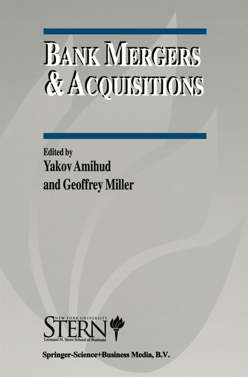 Titlebook: Bank Mergers & Acquisitions; Yakov Amihud,Geoffrey Miller Book 1998 Springer Science+Business Media Dordrecht 1998 Acquisition.Bank.Bankin Titlebook: Bank Mergers & Acquisitions; Yakov Amihud,Geoffrey Miller Book 1998 Springer Science+Business Media Dordrecht 1998 Acquisition.Bank.Bankin