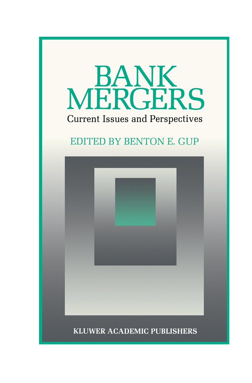 Titlebook: Bank Mergers: Current Issues and Perspectives; Benton E. Gup (Chair of Banking) Book 1989 Kluwer Academic Publishers 1989 Bank.Banking Ind Titlebook: Bank Mergers: Current Issues and Perspectives; Benton E. Gup (Chair of Banking) Book 1989 Kluwer Academic Publishers 1989 Bank.Banking Ind