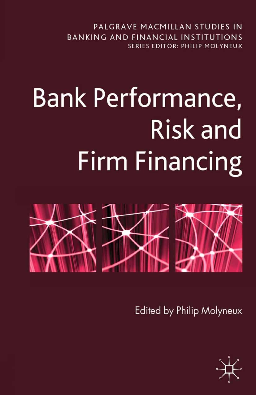 Titlebook: Bank Performance, Risk and Firm Financing; Philip Molyneux (Professor of Banking and Finance) Book 2011 Palgrave Macmillan, a division of Titlebook: Bank Performance, Risk and Firm Financing; Philip Molyneux (Professor of Banking and Finance) Book 2011 Palgrave Macmillan, a division of