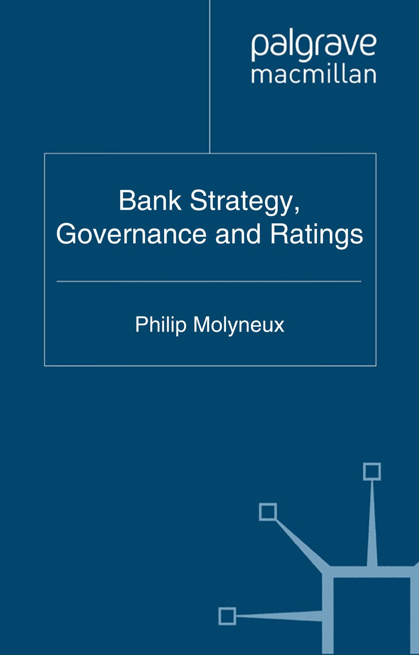 Titlebook: Bank Strategy, Governance and Ratings; Philip Molyneux (Professor of Banking and Finance) Book 2011 Palgrave Macmillan, a division of Macm Titlebook: Bank Strategy, Governance and Ratings; Philip Molyneux (Professor of Banking and Finance) Book 2011 Palgrave Macmillan, a division of Macm