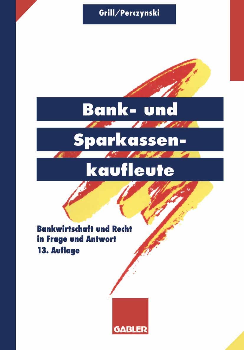 Titlebook: Bank- und Sparkassenkaufleute; Bankwirtschaft und R Wolfgang Grill,Hans Perczynski Book 1995Latest edition Springer Fachmedien Wiesbaden 19 Titlebook: Bank- und Sparkassenkaufleute; Bankwirtschaft und R Wolfgang Grill,Hans Perczynski Book 1995Latest edition Springer Fachmedien Wiesbaden 19