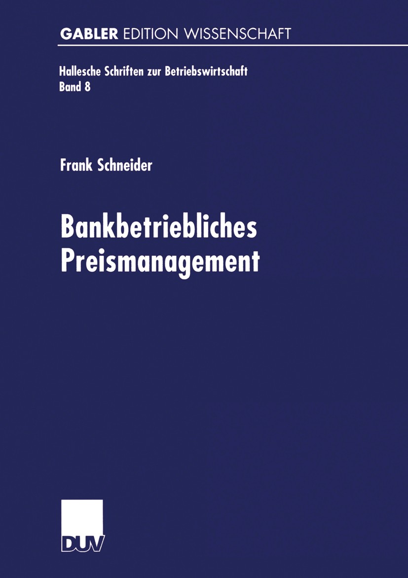 Titlebook: Bankbetriebliches Preismanagement; Frank Schneider Book 2000 Betriebswirtschaftlicher Verlag Dr. Th. Gabler GmbH, Wiesbaden, und Deutscher Titlebook: Bankbetriebliches Preismanagement; Frank Schneider Book 2000 Betriebswirtschaftlicher Verlag Dr. Th. Gabler GmbH, Wiesbaden, und Deutscher