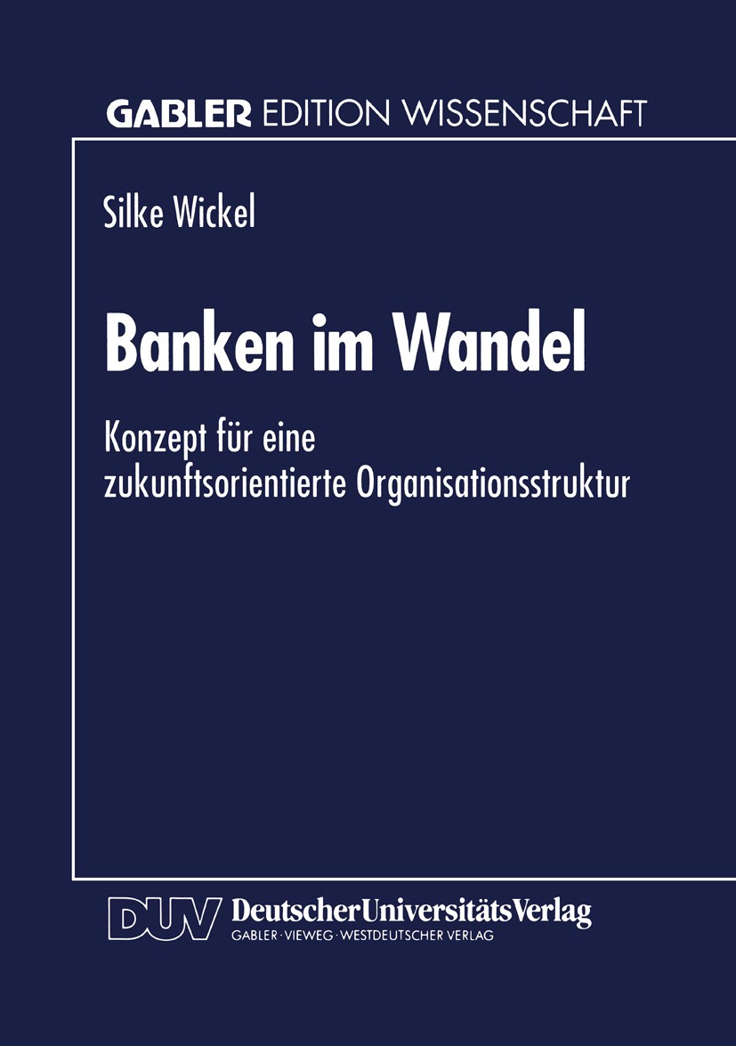 Titlebook: Banken im Wandel; Konzept für eine zuk Silke Wickel Textbook 1995 Springer Fachmedien Wiesbaden 1995 Banken.Deregulierung.Firmenkunden.Glob Titlebook: Banken im Wandel; Konzept für eine zuk Silke Wickel Textbook 1995 Springer Fachmedien Wiesbaden 1995 Banken.Deregulierung.Firmenkunden.Glob