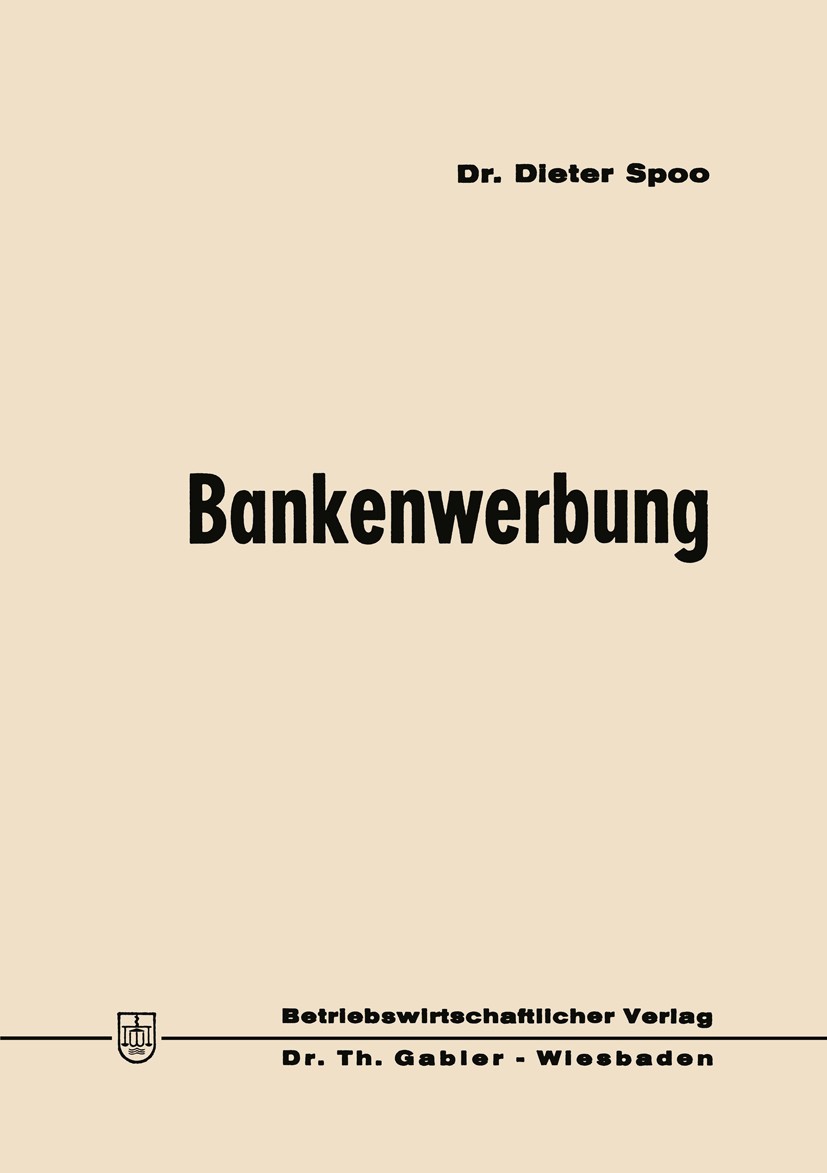 Titlebook: Bankenwerbung; Dieter Spoo Book 1969 Springer Fachmedien Wiesbaden 1969 Bank.Banken.Bankkaufleute.Bankkaufmann.Bilanz.Kreditinstitut.Kredi Titlebook: Bankenwerbung; Dieter Spoo Book 1969 Springer Fachmedien Wiesbaden 1969 Bank.Banken.Bankkaufleute.Bankkaufmann.Bilanz.Kreditinstitut.Kredi