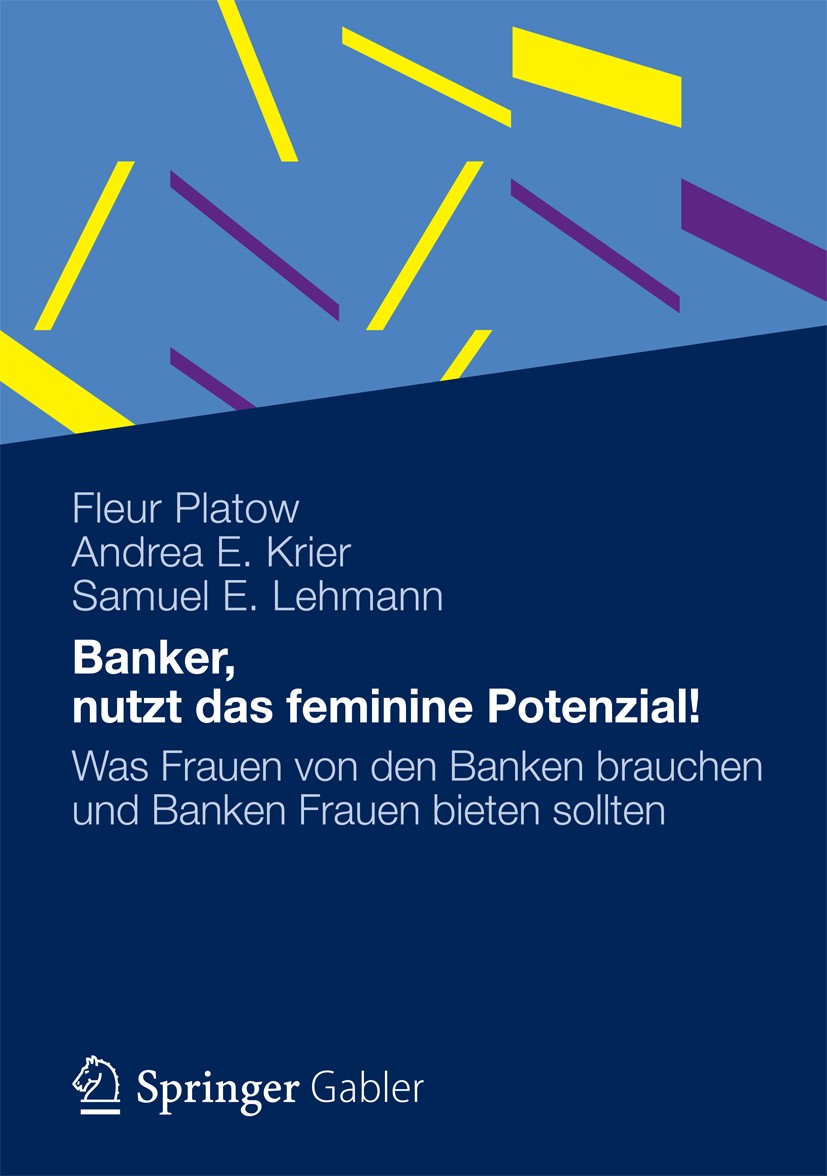 Titlebook: Banker, nutzt das feminine Potenzial!; Was Frauen von den B Fleur Platow,Andrea E. Krier,Samuel E. Lehmann Book 2012 Gabler Verlag | Spring Titlebook: Banker, nutzt das feminine Potenzial!; Was Frauen von den B Fleur Platow,Andrea E. Krier,Samuel E. Lehmann Book 2012 Gabler Verlag | Spring