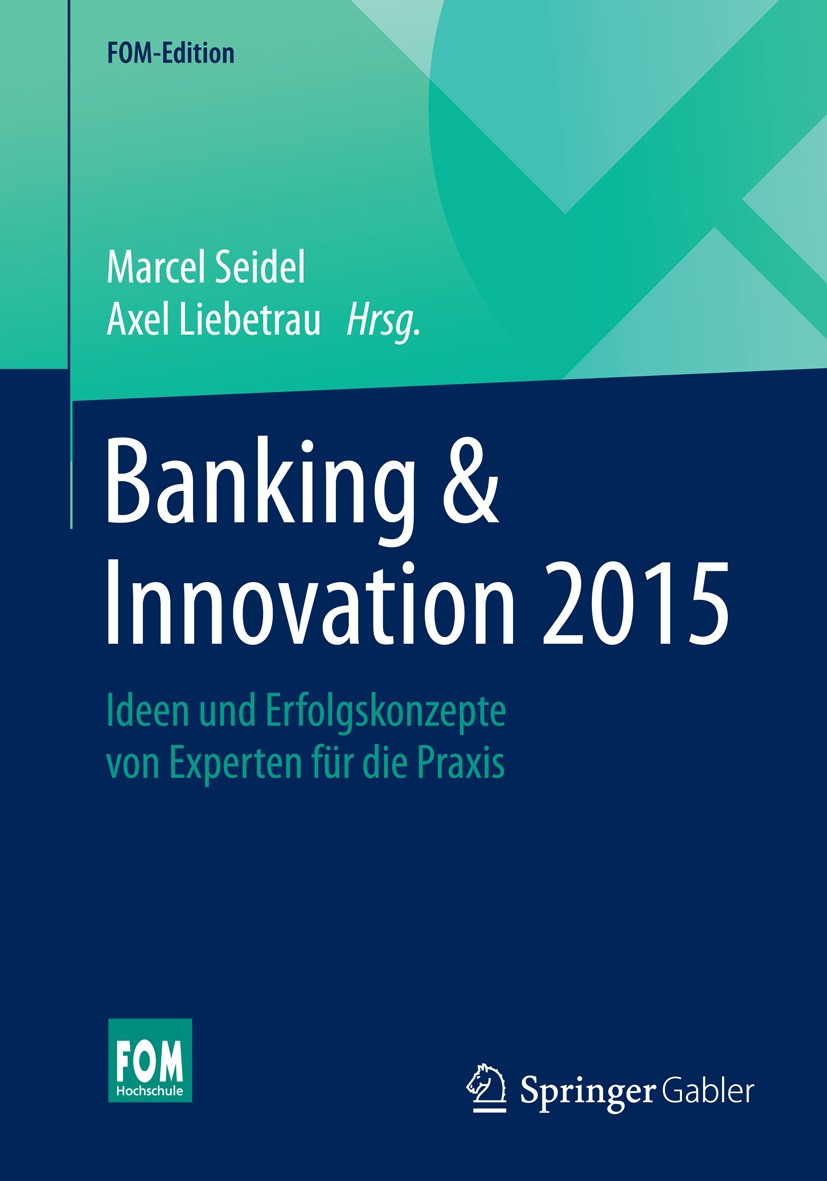 Titlebook: Banking & Innovation 2015; Ideen und Erfolgskon Marcel Seidel,Axel Liebetrau Book 2015 Springer Fachmedien Wiesbaden 2015 Banking-Kultur.Ba Titlebook: Banking & Innovation 2015; Ideen und Erfolgskon Marcel Seidel,Axel Liebetrau Book 2015 Springer Fachmedien Wiesbaden 2015 Banking-Kultur.Ba