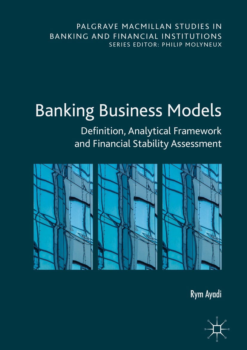 Titlebook: Banking Business Models; Definition, Analytic Rym Ayadi Book 2019 The Editor(s) (if applicable) and The Author(s) 2019 Banking regulation.B Titlebook: Banking Business Models; Definition, Analytic Rym Ayadi Book 2019 The Editor(s) (if applicable) and The Author(s) 2019 Banking regulation.B