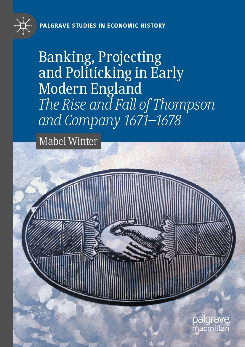 Titlebook: Banking, Projecting and Politicking in Early Modern England; The Rise and Fall of Mabel Winter Book 2022 The Editor(s) (if applicable) and Titlebook: Banking, Projecting and Politicking in Early Modern England; The Rise and Fall of Mabel Winter Book 2022 The Editor(s) (if applicable) and