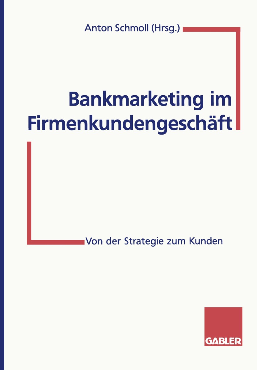 Titlebook: Bankmarketing im Firmenkundengeschäft; Von der Strategie zu Anton Schmoll Book 1997 Springer Fachmedien Wiesbaden 1997 Banking.Bankmarketin Titlebook: Bankmarketing im Firmenkundengeschäft; Von der Strategie zu Anton Schmoll Book 1997 Springer Fachmedien Wiesbaden 1997 Banking.Bankmarketin