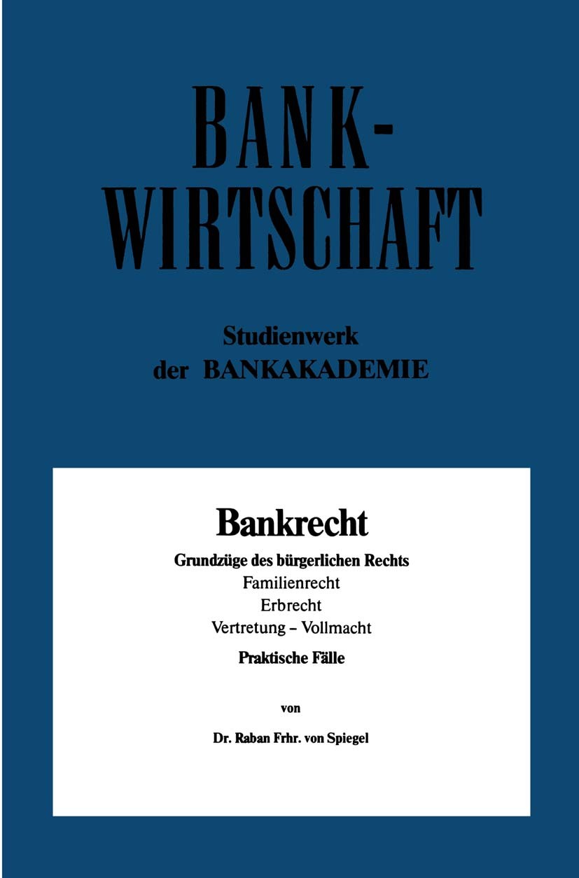 Titlebook: Bankrecht; Grundzüge des bürger Raban Frhr. Spiegel Book 1982 Springer Fachmedien Wiesbaden 1982 Bankpraxis.Erbrecht.Familienrecht Titlebook: Bankrecht; Grundzüge des bürger Raban Frhr. Spiegel Book 1982 Springer Fachmedien Wiesbaden 1982 Bankpraxis.Erbrecht.Familienrecht