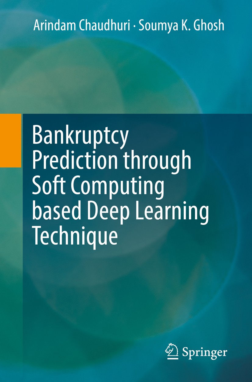 Titlebook: Bankruptcy Prediction through Soft Computing based Deep Learning Technique; Arindam Chaudhuri,Soumya K Ghosh Book 2017 Springer Nature Sin Titlebook: Bankruptcy Prediction through Soft Computing based Deep Learning Technique; Arindam Chaudhuri,Soumya K Ghosh Book 2017 Springer Nature Sin