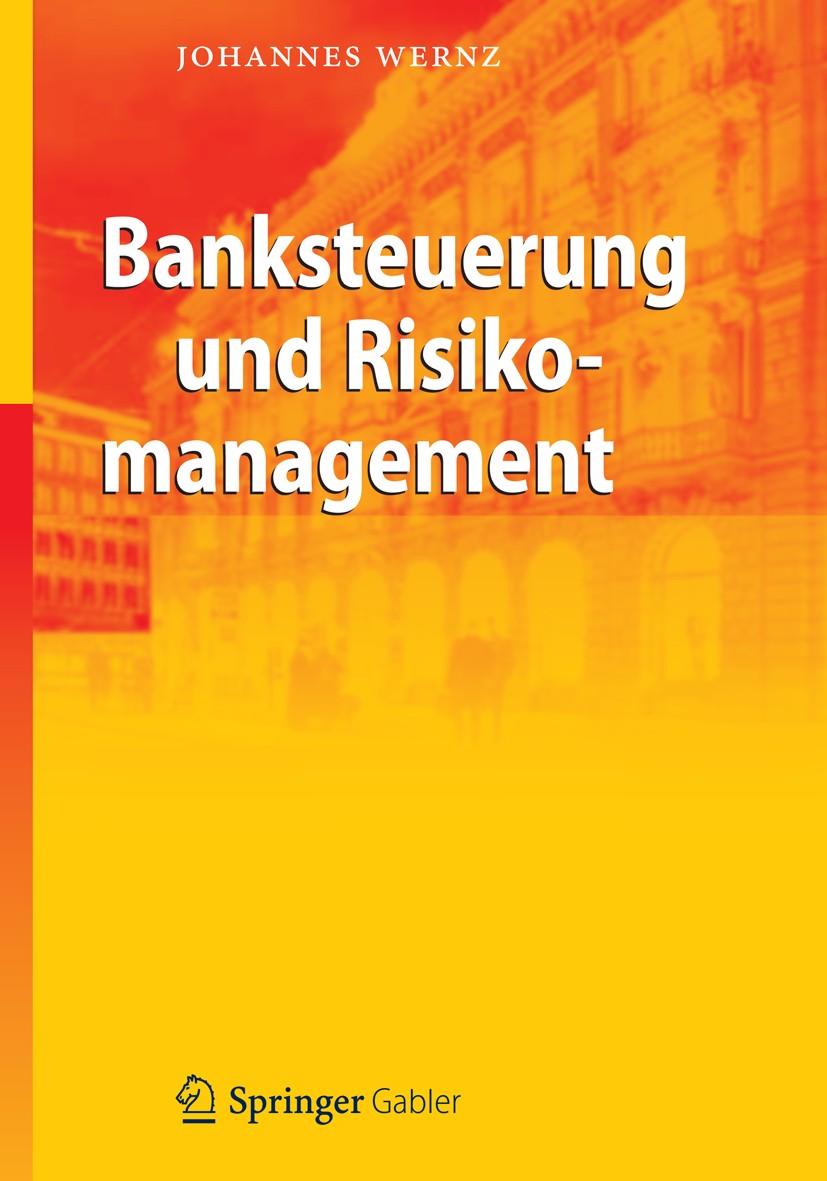 Titlebook: Banksteuerung und Risikomanagement; Johannes Wernz Book 2012 Springer-Verlag Berlin Heidelberg 2012 Basel II / III.Kapitaloptimierung.Kapi Titlebook: Banksteuerung und Risikomanagement; Johannes Wernz Book 2012 Springer-Verlag Berlin Heidelberg 2012 Basel II / III.Kapitaloptimierung.Kapi