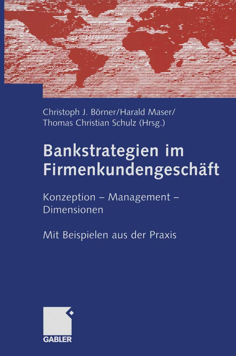 Titlebook: Bankstrategien im Firmenkundengeschäft; Konzeption - Managem Christoph J. Börner,Harald Maser,Thomas Christian Book 2005 Gabler Verlag | S Titlebook: Bankstrategien im Firmenkundengeschäft; Konzeption - Managem Christoph J. Börner,Harald Maser,Thomas Christian Book 2005 Gabler Verlag | S