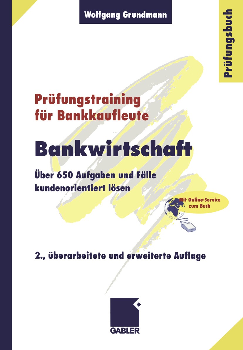 Titlebook: Bankwirtschaft; Über 650 Aufgaben un Wolfgang Grundmann Textbook 20002nd edition Der/die Herausgeber bzw. der/die Autor(en), exklusiv lizen Titlebook: Bankwirtschaft; Über 650 Aufgaben un Wolfgang Grundmann Textbook 20002nd edition Der/die Herausgeber bzw. der/die Autor(en), exklusiv lizen