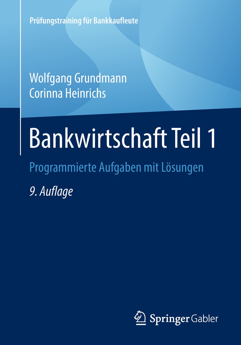 Titlebook: Bankwirtschaft Teil 1; Programmierte Aufgab Wolfgang Grundmann,Corinna Heinrichs Textbook 20189th edition Springer Fachmedien Wiesbaden Gmb Titlebook: Bankwirtschaft Teil 1; Programmierte Aufgab Wolfgang Grundmann,Corinna Heinrichs Textbook 20189th edition Springer Fachmedien Wiesbaden Gmb