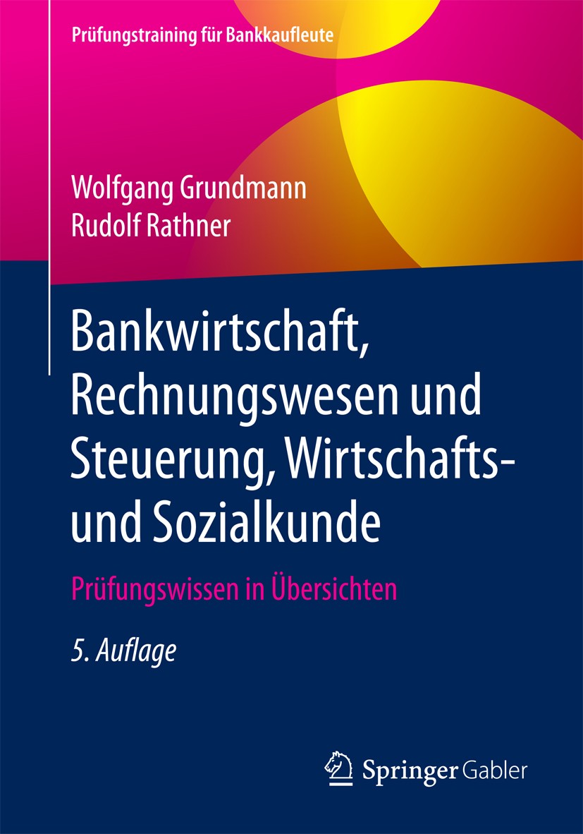 Titlebook: Bankwirtschaft, Rechnungswesen und Steuerung, Wirtschafts- und Sozialkunde; Prüfungswissen in Üb Wolfgang Grundmann,Rudolf Rathner Textbook Titlebook: Bankwirtschaft, Rechnungswesen und Steuerung, Wirtschafts- und Sozialkunde; Prüfungswissen in Üb Wolfgang Grundmann,Rudolf Rathner Textbook