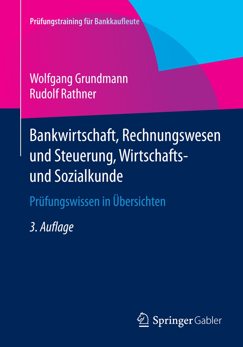 Titlebook: Bankwirtschaft, Rechnungswesen und Steuerung, Wirtschafts- und Sozialkunde; Prüfungswissen in Üb Wolfgang Grundmann,Rudolf Rathner Textbook Titlebook: Bankwirtschaft, Rechnungswesen und Steuerung, Wirtschafts- und Sozialkunde; Prüfungswissen in Üb Wolfgang Grundmann,Rudolf Rathner Textbook
