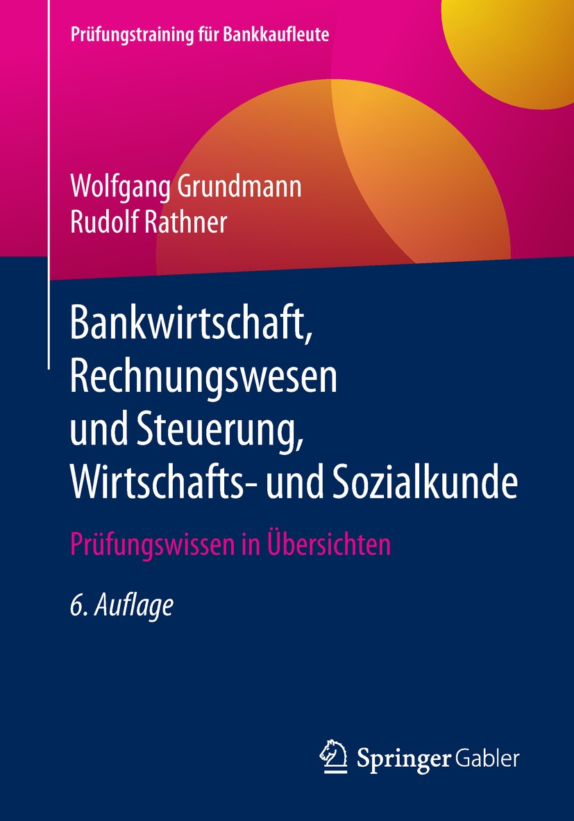 Titlebook: Bankwirtschaft, Rechnungswesen und Steuerung, Wirtschafts- und Sozialkunde; Prüfungswissen in Üb Wolfgang Grundmann,Rudolf Rathner Textbook Titlebook: Bankwirtschaft, Rechnungswesen und Steuerung, Wirtschafts- und Sozialkunde; Prüfungswissen in Üb Wolfgang Grundmann,Rudolf Rathner Textbook