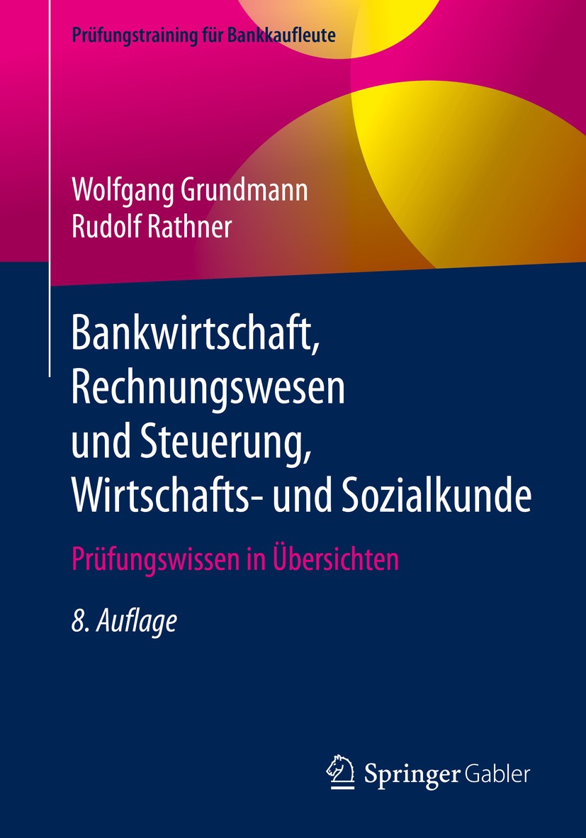 Titlebook: Bankwirtschaft, Rechnungswesen und Steuerung, Wirtschafts- und Sozialkunde; Prüfungswissen in Üb Wolfgang Grundmann,Rudolf Rathner Textbook Titlebook: Bankwirtschaft, Rechnungswesen und Steuerung, Wirtschafts- und Sozialkunde; Prüfungswissen in Üb Wolfgang Grundmann,Rudolf Rathner Textbook
