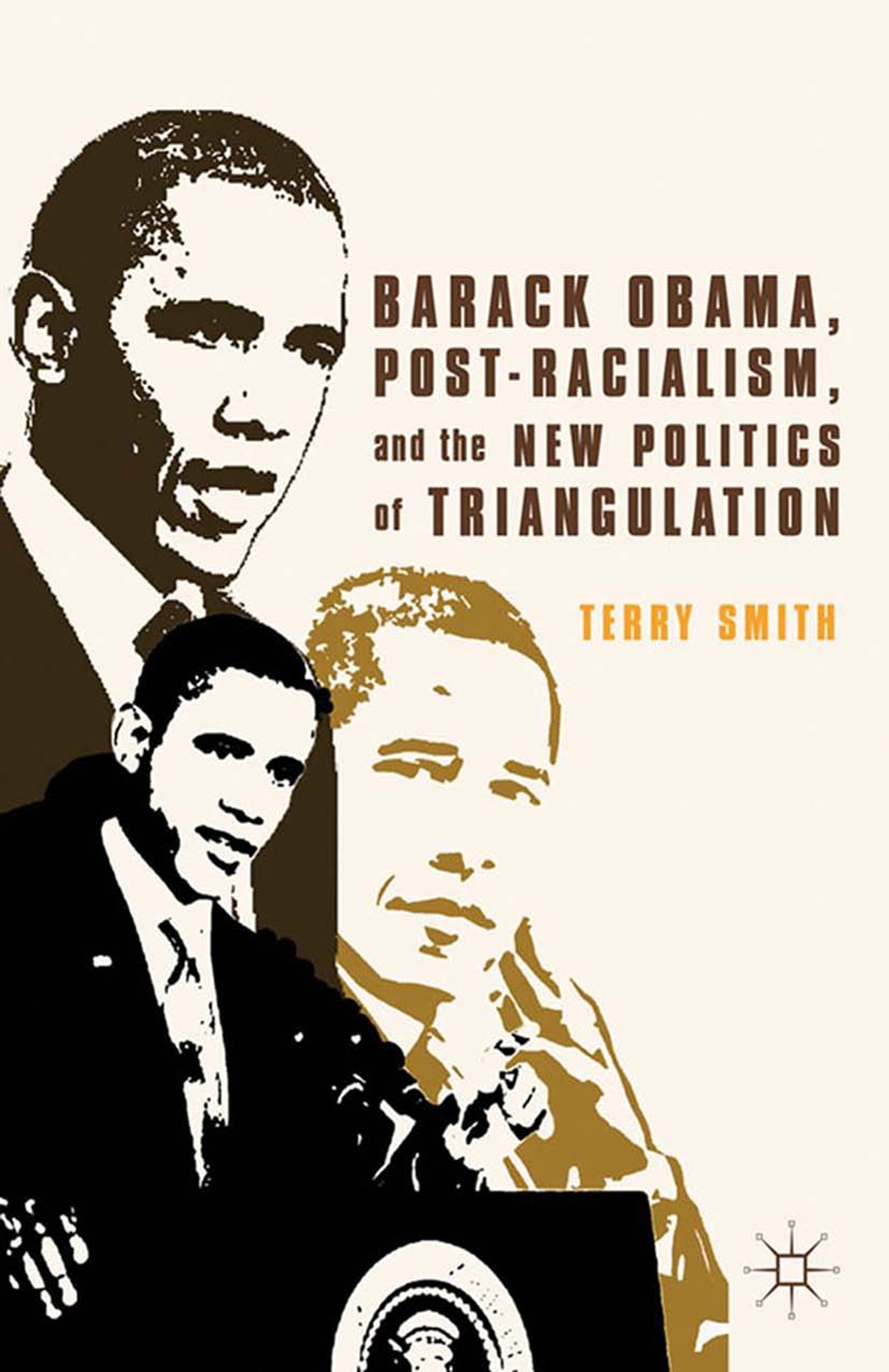 Titlebook: Barack Obama, Post-Racialism, and the New Politics of Triangulation; Terry Smith Book 2012 Terry Smith 2012 Electoral.interview.Latino.new Titlebook: Barack Obama, Post-Racialism, and the New Politics of Triangulation; Terry Smith Book 2012 Terry Smith 2012 Electoral.interview.Latino.new