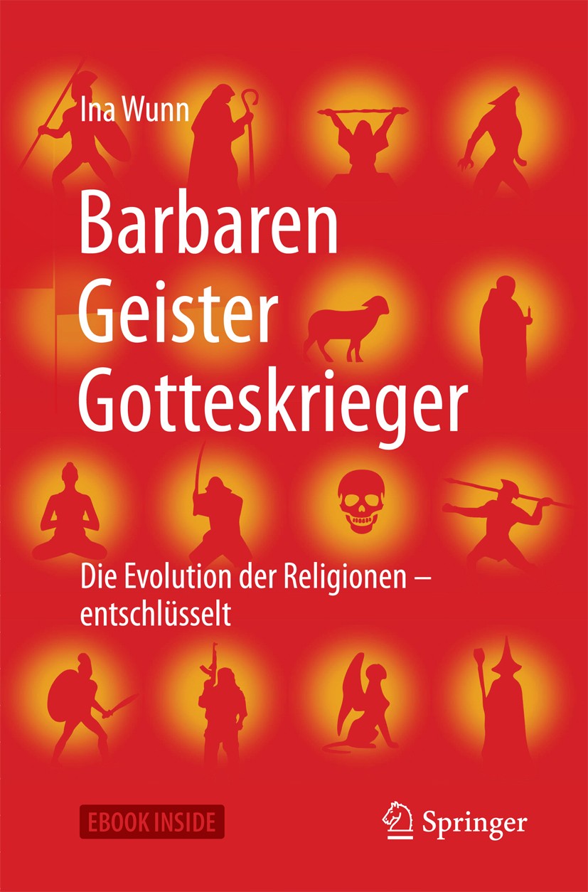 Titlebook: Barbaren, Geister, Gotteskrieger; Die Evolution der Re Ina Wunn Book 2018 Springer-Verlag GmbH Deutschland 2018 Religion.Evolution.Evolutio Titlebook: Barbaren, Geister, Gotteskrieger; Die Evolution der Re Ina Wunn Book 2018 Springer-Verlag GmbH Deutschland 2018 Religion.Evolution.Evolutio